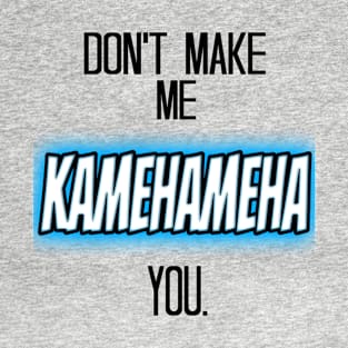 Don't Make Me Kamehameha You T-Shirt